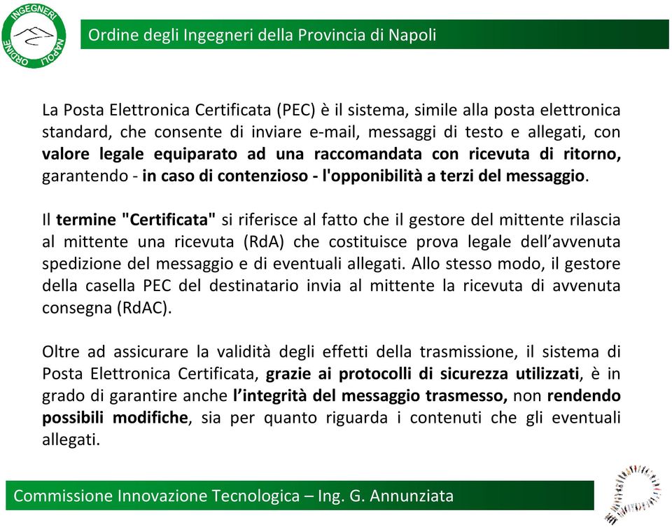 Il termine "Certificata" si riferisce al fatto che il gestore del mittente rilascia al mittente una ricevuta (RdA) che costituisce prova legale dell avvenuta spedizione del messaggio e di eventuali