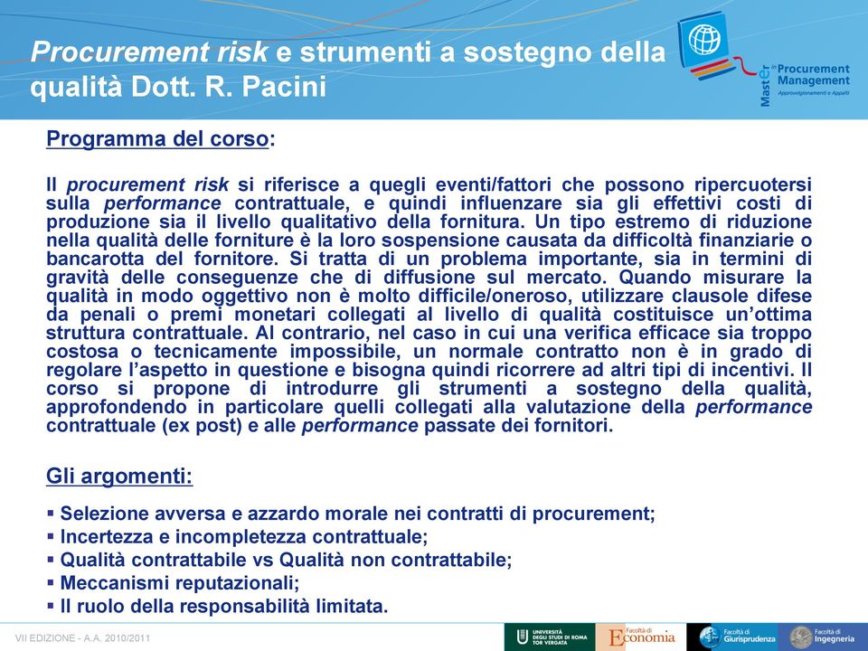 produzione sia il livello qualitativo della fornitura. Un tipo estremo di riduzione nella qualità delle forniture è la loro sospensione causata da difficoltà finanziarie o bancarotta del fornitore.