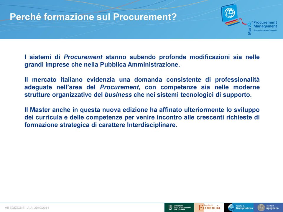 Il mercato italiano evidenzia una domanda consistente di professionalità adeguate nell area del Procurement, con competenze sia nelle moderne