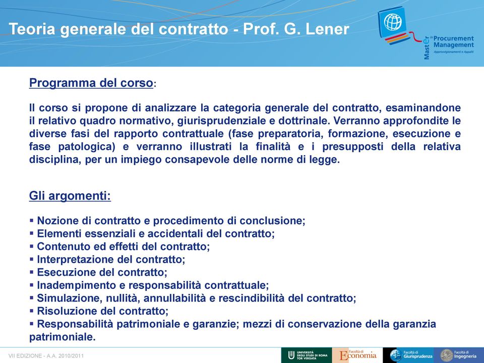 Verranno approfondite le diverse fasi del rapporto contrattuale (fase preparatoria, formazione, esecuzione e fase patologica) e verranno illustrati la finalità e i presupposti della relativa