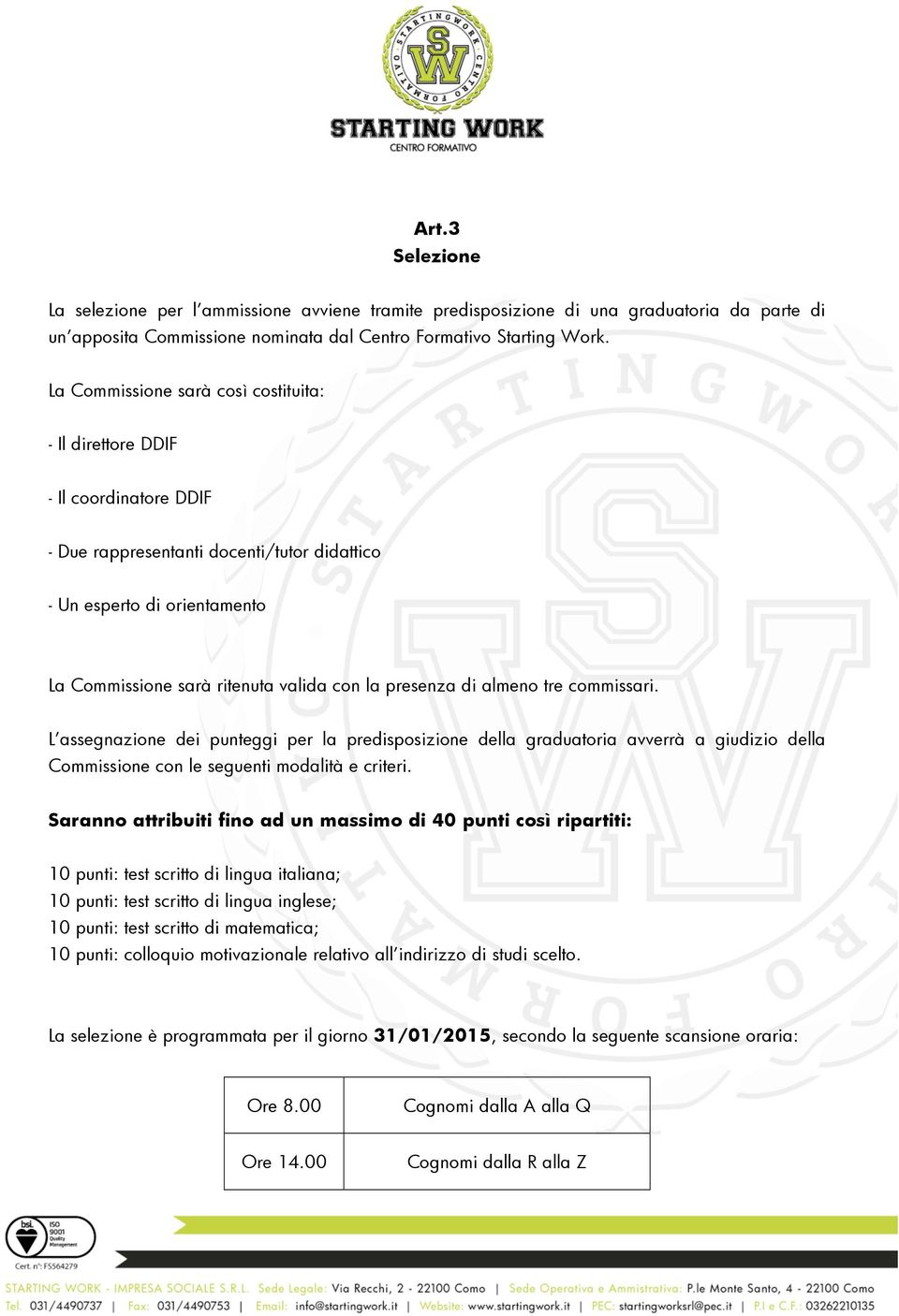 presenza di almeno tre commissari. L assegnazione dei punteggi per la predisposizione della graduatoria avverrà a giudizio della Commissione con le seguenti modalità e criteri.