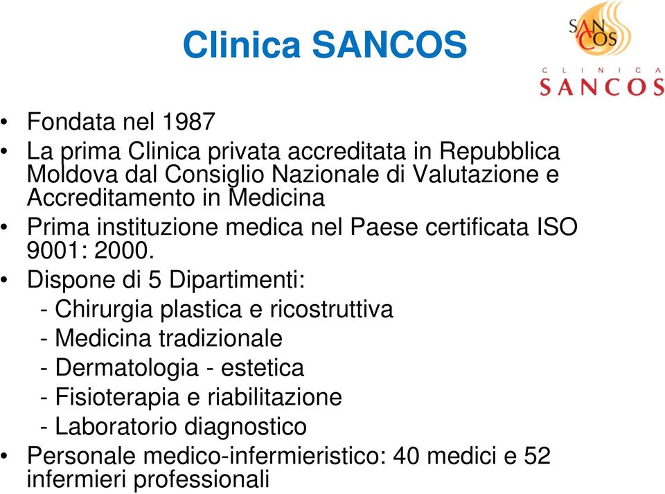 Dispone di 5 Dipartimenti: - Chirurgia plastica e ricostruttiva - Medicina tradizionale - Dermatologia - estetica -