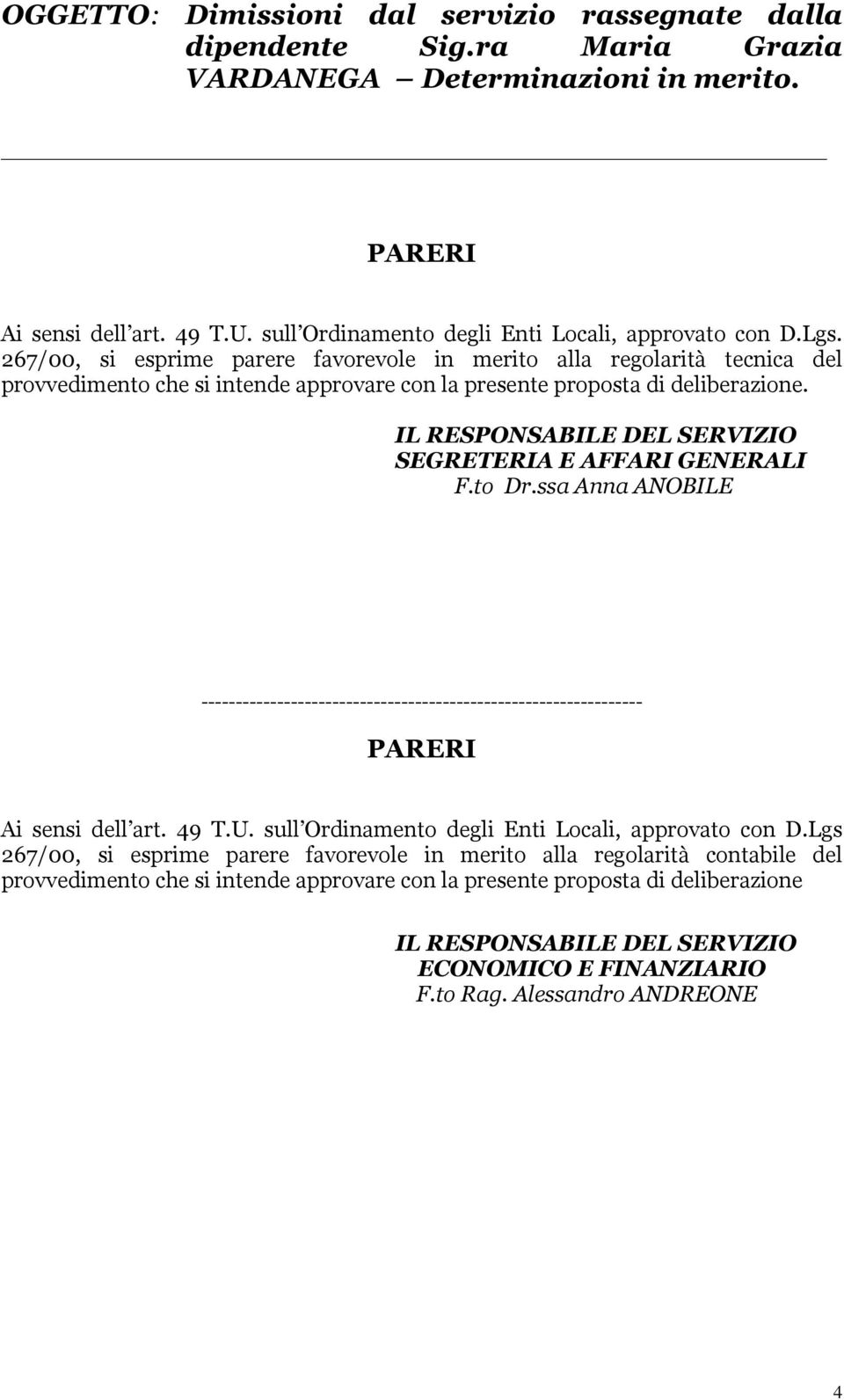 267/00, si esprime parere favorevole in merito alla regolarità tecnica del provvedimento che si intende approvare con la presente proposta di deliberazione.