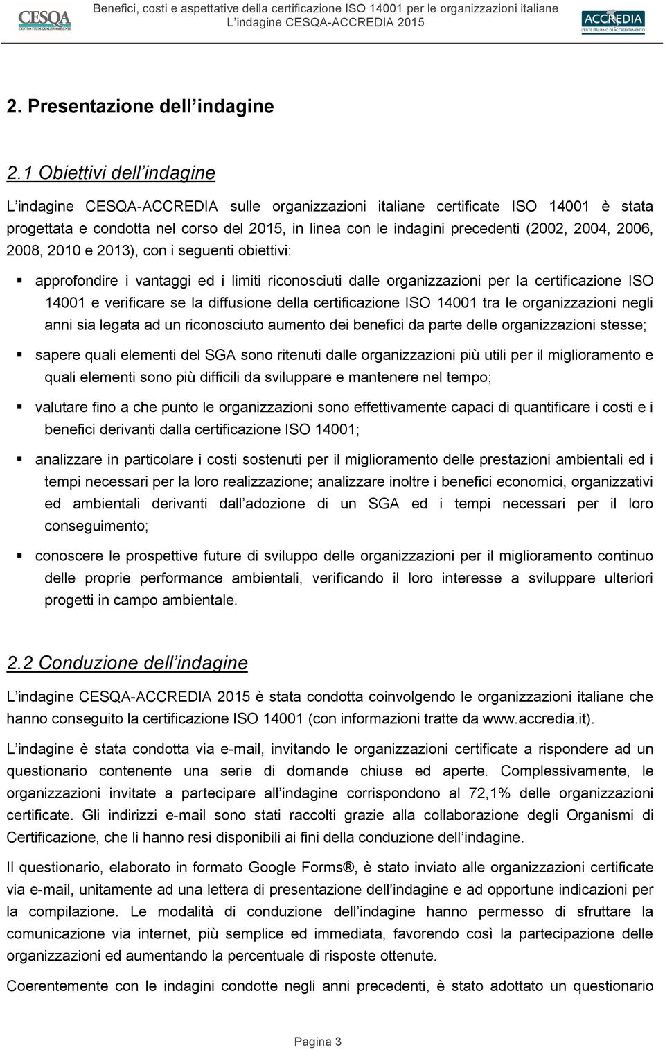 2004, 2006, 2008, 2010 e 2013), con i seguenti obiettivi: approfondire i vantaggi ed i limiti riconosciuti dalle organizzazioni per la certificazione ISO 14001 e verificare se la diffusione della