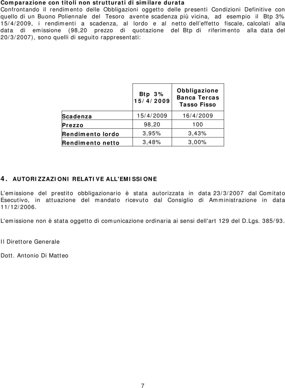 riferimento alla data del 20/3/2007), sono quelli di seguito rappresentati: Btp 3% 15/4/2009 Obbligazione Banca Tercas Tasso Fisso Scadenza 15/4/2009 16/4/2009 Prezzo 98,20 100 Rendimento lordo 3,95%