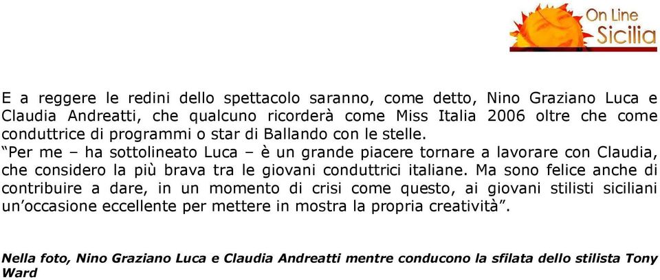 Per me ha sottolineato Luca è un grande piacere tornare a lavorare con Claudia, che considero la più brava tra le giovani conduttrici italiane.