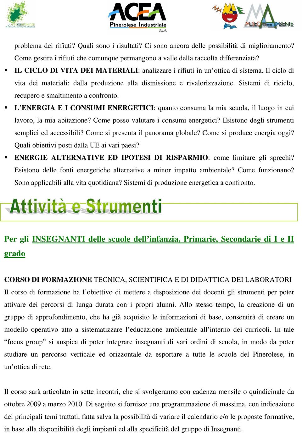 Sistemi di riciclo, recupero e smaltimento a confronto. L ENERGIA E I CONSUMI ENERGETICI: quanto consuma la mia scuola, il luogo in cui lavoro, la mia abitazione?