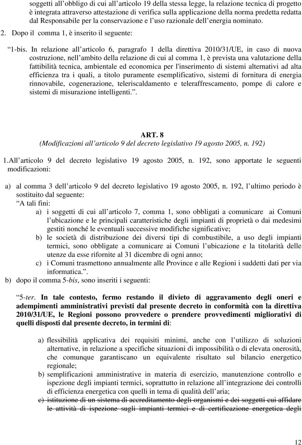 In relazione all articolo 6, paragrafo 1 della direttiva 2010/31/UE, in caso di nuova costruzione, nell ambito della relazione di cui al comma 1, è prevista una valutazione della fattibilità tecnica,