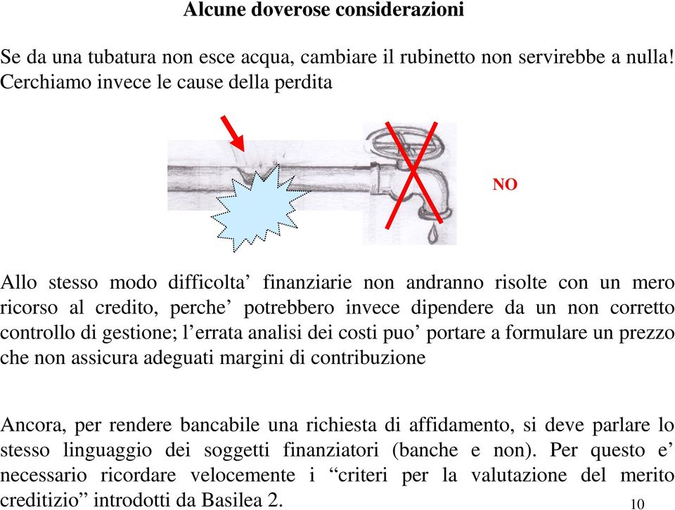 un non corretto controllo di gestione; l errata analisi dei costi puo portare a formulare un prezzo che non assicura adeguati margini di contribuzione Ancora, per rendere