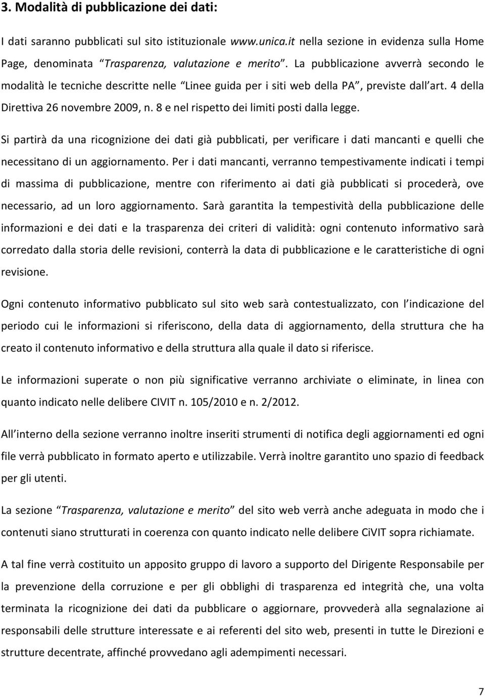 Si partirà da una ricognizione dei dati già pubblicati, per verificare i dati mancanti e quelli che necessitano di un aggiornamento.