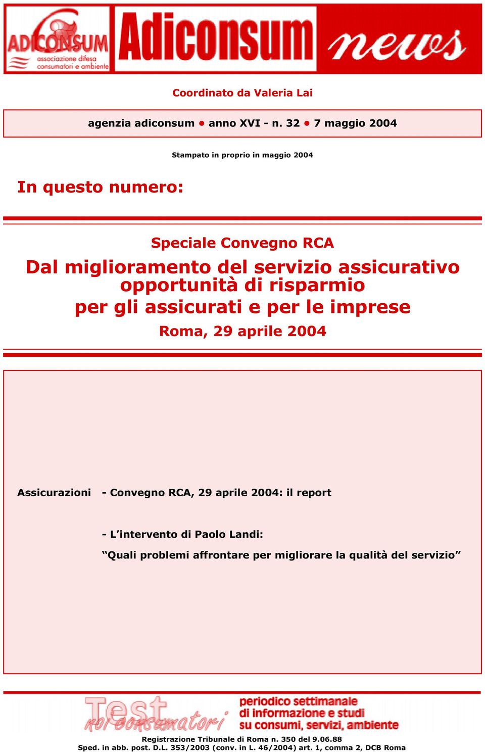 opportunità di risparmio per gli assicurati e per le imprese Roma, 29 aprile 2004 Assicurazioni - Convegno RCA, 29 aprile 2004: il report -