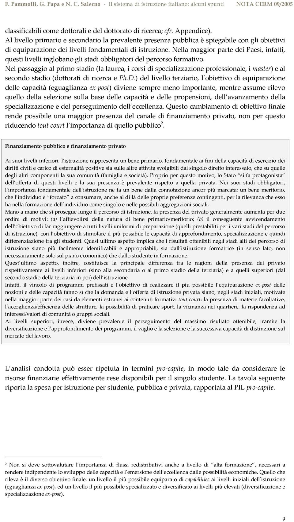 Nella maggior parte dei Paesi, infatti, questi livelli inglobano gli stadi obbligatori del percorso formativo.