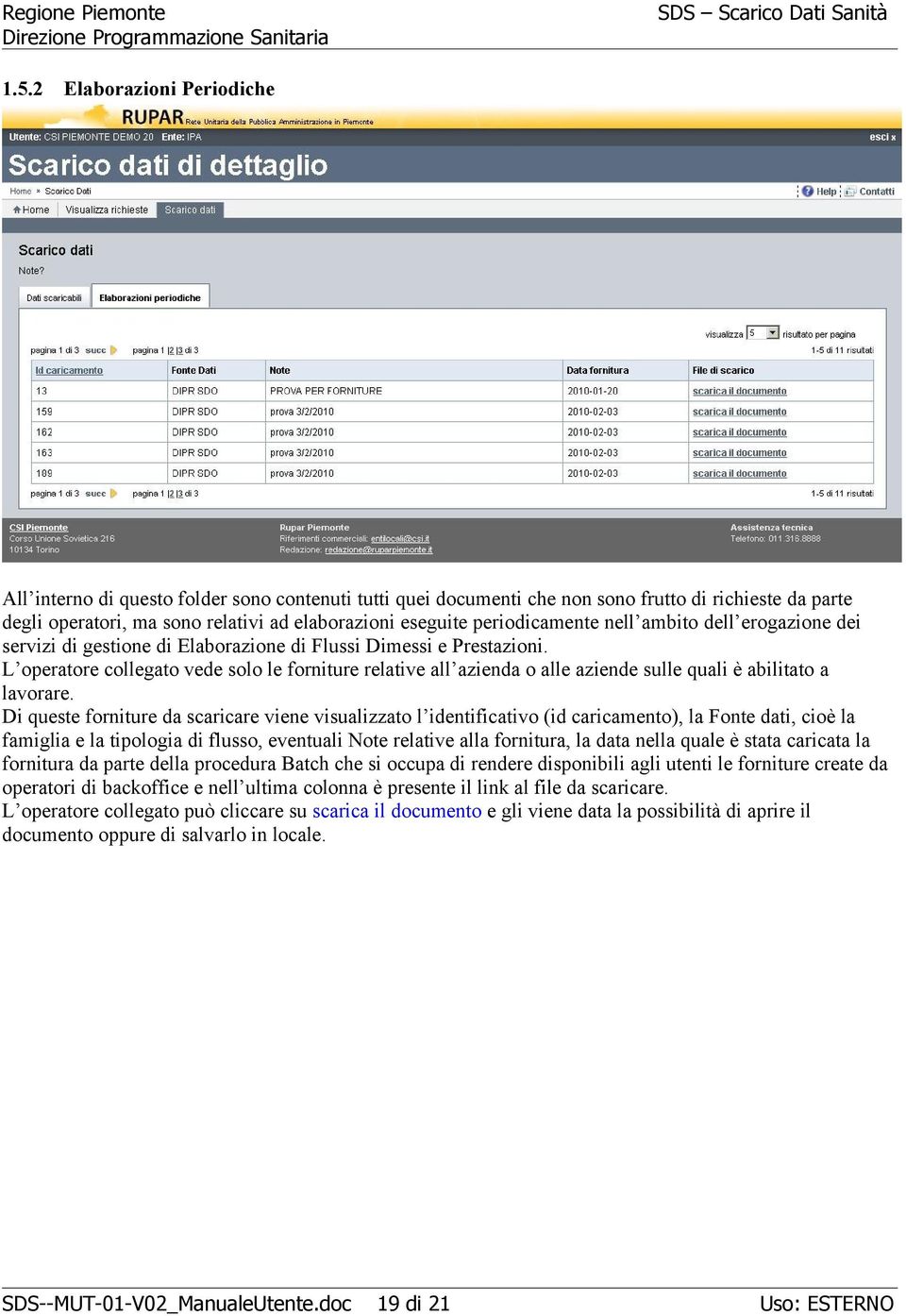 L operatore collegato vede solo le forniture relative all azienda o alle aziende sulle quali è abilitato a lavorare.