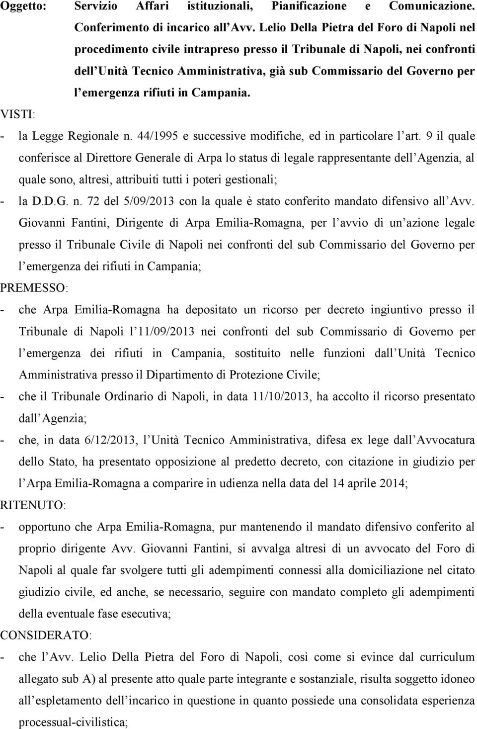 emergenza rifiuti in Campania. VISTI: - la Legge Regionale n. 44/1995 e successive modifiche, ed in particolare l art.