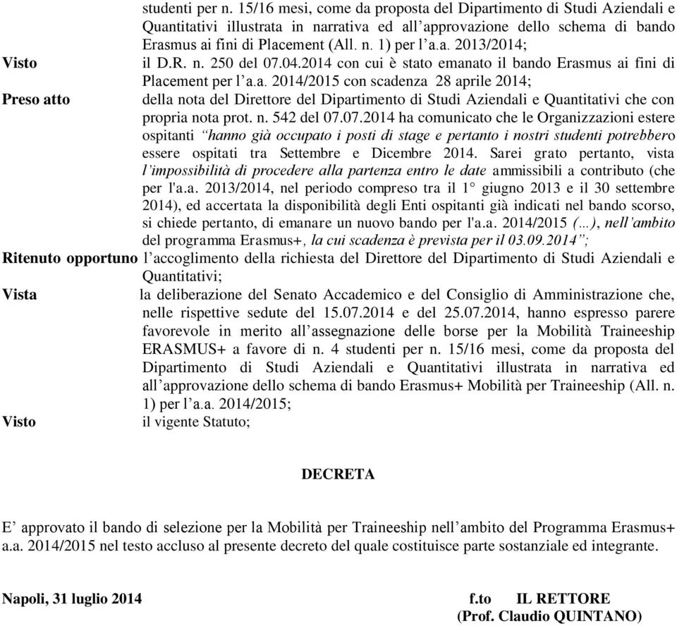 n. 542 del 07.07.2014 ha comunicato che le Organizzazioni estere ospitanti hanno già occupato i posti di stage e pertanto i nostri studenti potrebbero essere ospitati tra Settembre e Dicembre 2014.