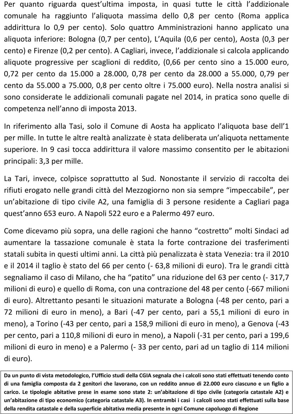 A Cagliari, invece, l addizionale si calcola applicando aliquote progressive per scaglioni di reddito, (0,66 per cento sino a 15.000 euro, 0,72 per cento da 15.000 a 28.000, 0,78 per cento da 28.
