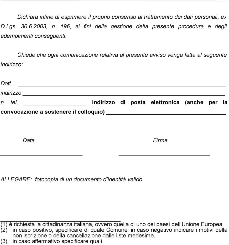 indirizzo n. tel. indirizzo di posta elettronica (anche per la convocazione a sostenere il colloquio) Data Firma ALLEGARE: fotocopia di un documento d identità valido.