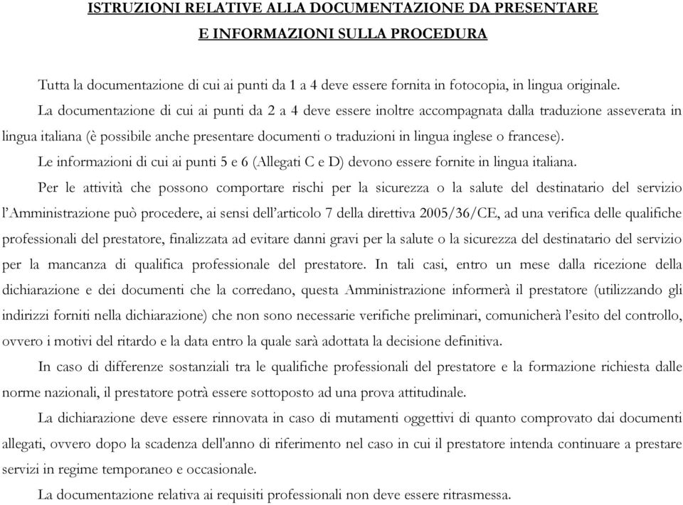 francese). Le informazioni di cui ai punti 5 e 6 (Allegati C e D) devono essere fornite in lingua italiana.