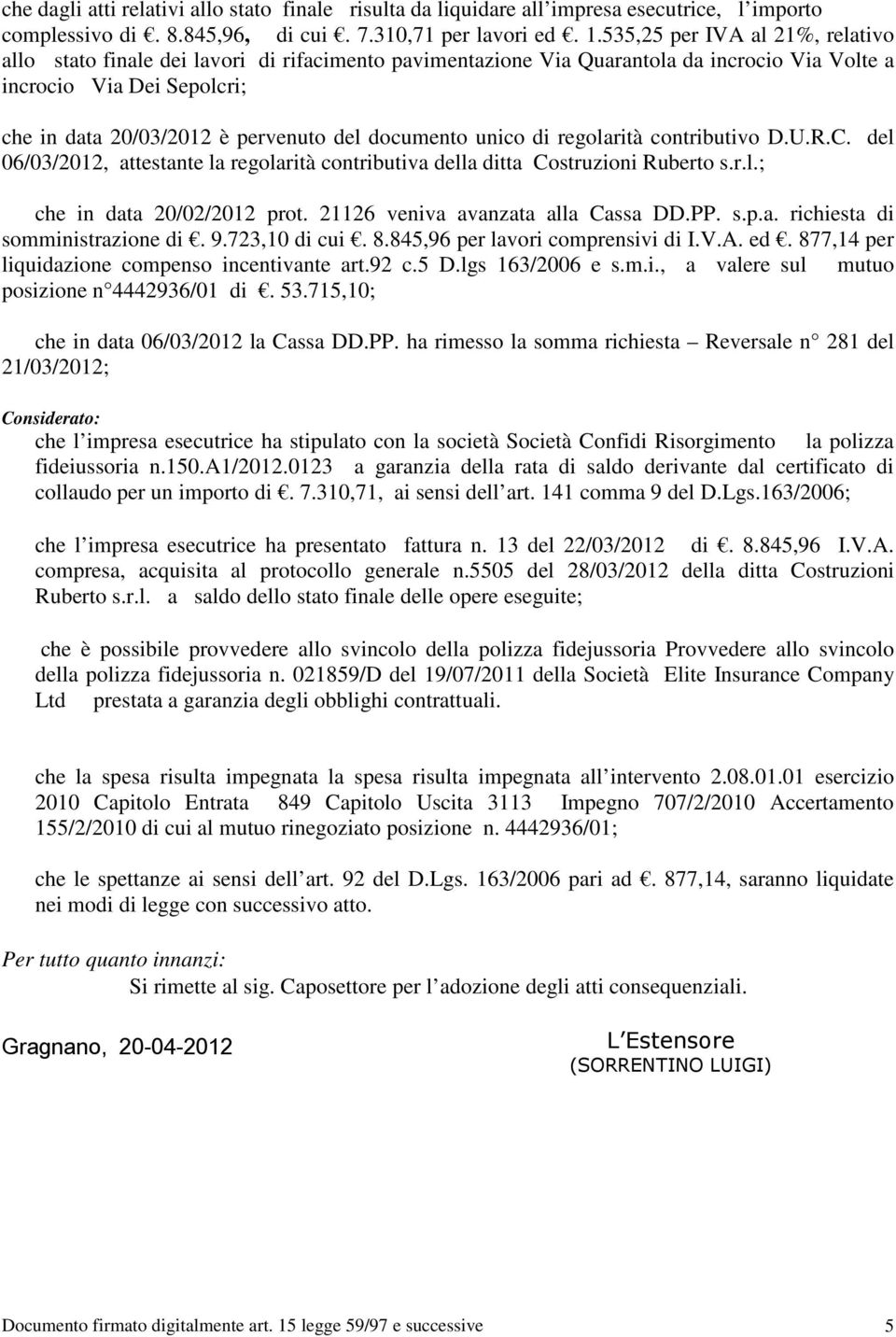 documento unico di regolarità contributivo D.U.R.C. del 06/03/2012, attestante la regolarità contributiva della ditta Costruzioni Ruberto s.r.l.; che in data 20/02/2012 prot.