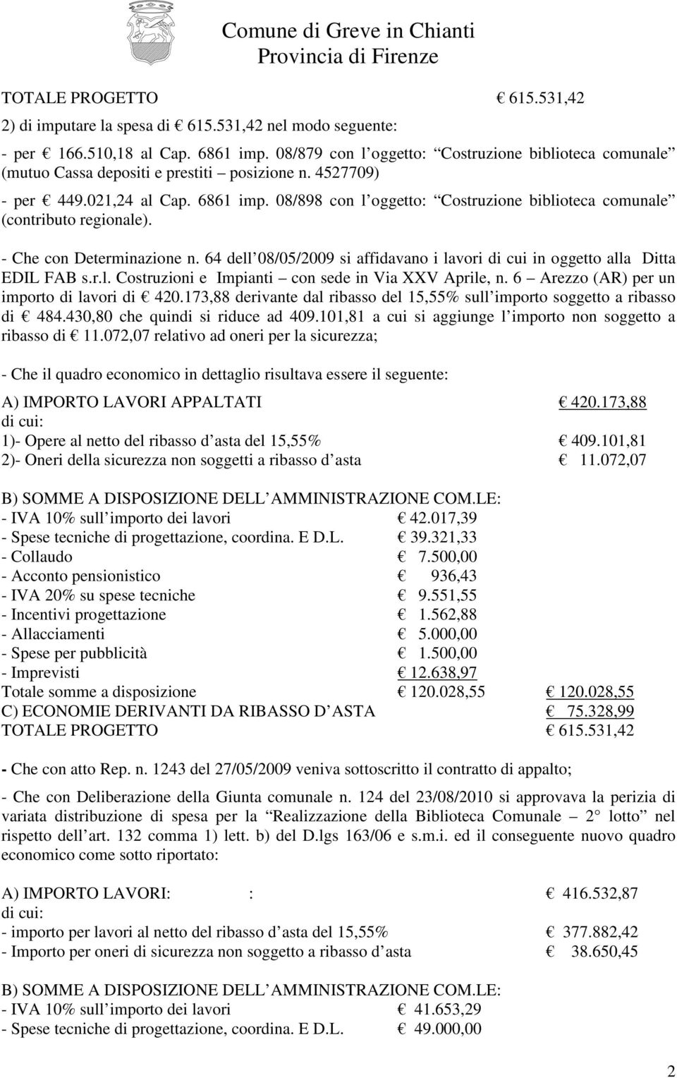 64 dell 08/05/2009 si affidavano i lavori di cui in oggetto alla Ditta EDIL FAB s.r.l. Costruzioni e Impianti con sede in Via XXV Aprile, n. 6 Arezzo (AR) per un importo di lavori di 420.