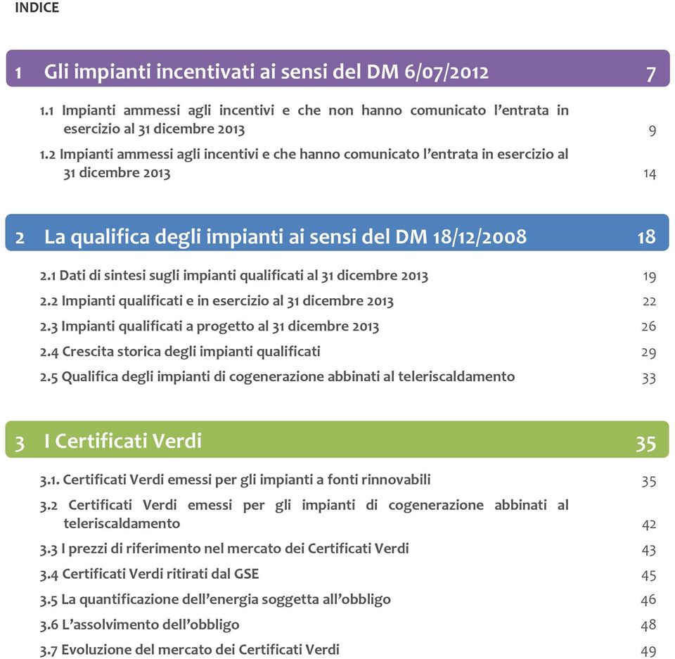 1 Dati di sintesi sugli impianti qualificati al 31 dicembre 2013 19 2.2 Impianti qualificati e in esercizio al 31 dicembre 2013 22 2.3 Impianti qualificati a progetto al 31 dicembre 2013 26 2.