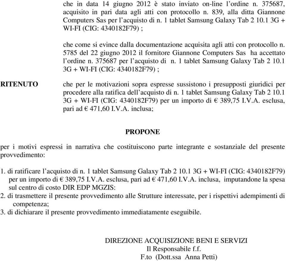 5785 del 22 giugno 2012 il fornitore Giannone Computers Sas ha accettato l ordine n. 375687 per l acquisto di n. 1 tablet Samsung Galaxy Tab 2 10.