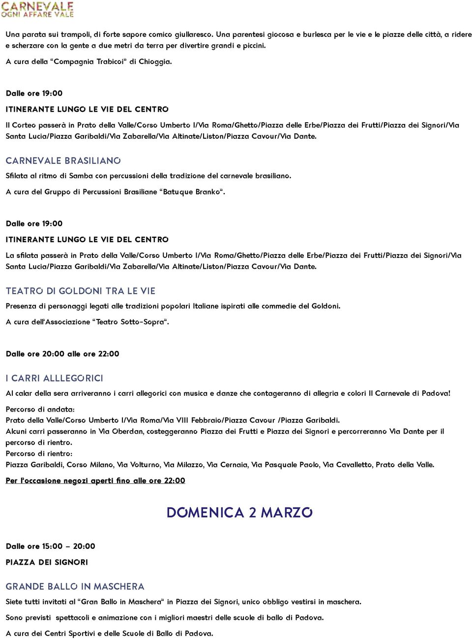 Dalle ore 19:00 Il Corteo passerà in Prato della Valle/Corso Umberto I/Via Roma/Ghetto/Piazza delle Erbe/Piazza dei Frutti/Piazza dei Signori/Via CARNEVALE BRASILIANO Sfilata al ritmo di Samba con