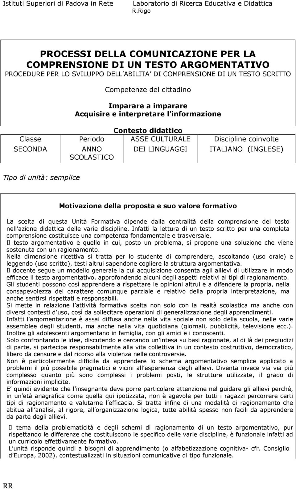 Acquisire e interpretare l informazione Classe SECONDA Periodo ANNO SCOLASTICO Contesto didattico ASSE CULTURALE DEI LINGUAGGI Discipline coinvolte ITALIANO (INGLESE) Tipo di unità: semplice