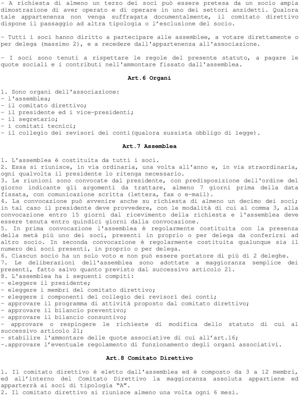 - Tutti i soci hanno diritto a partecipare alle assemblee, a votare direttamente o per delega (massimo 2), e a recedere dall'appartenenza all'associazione.