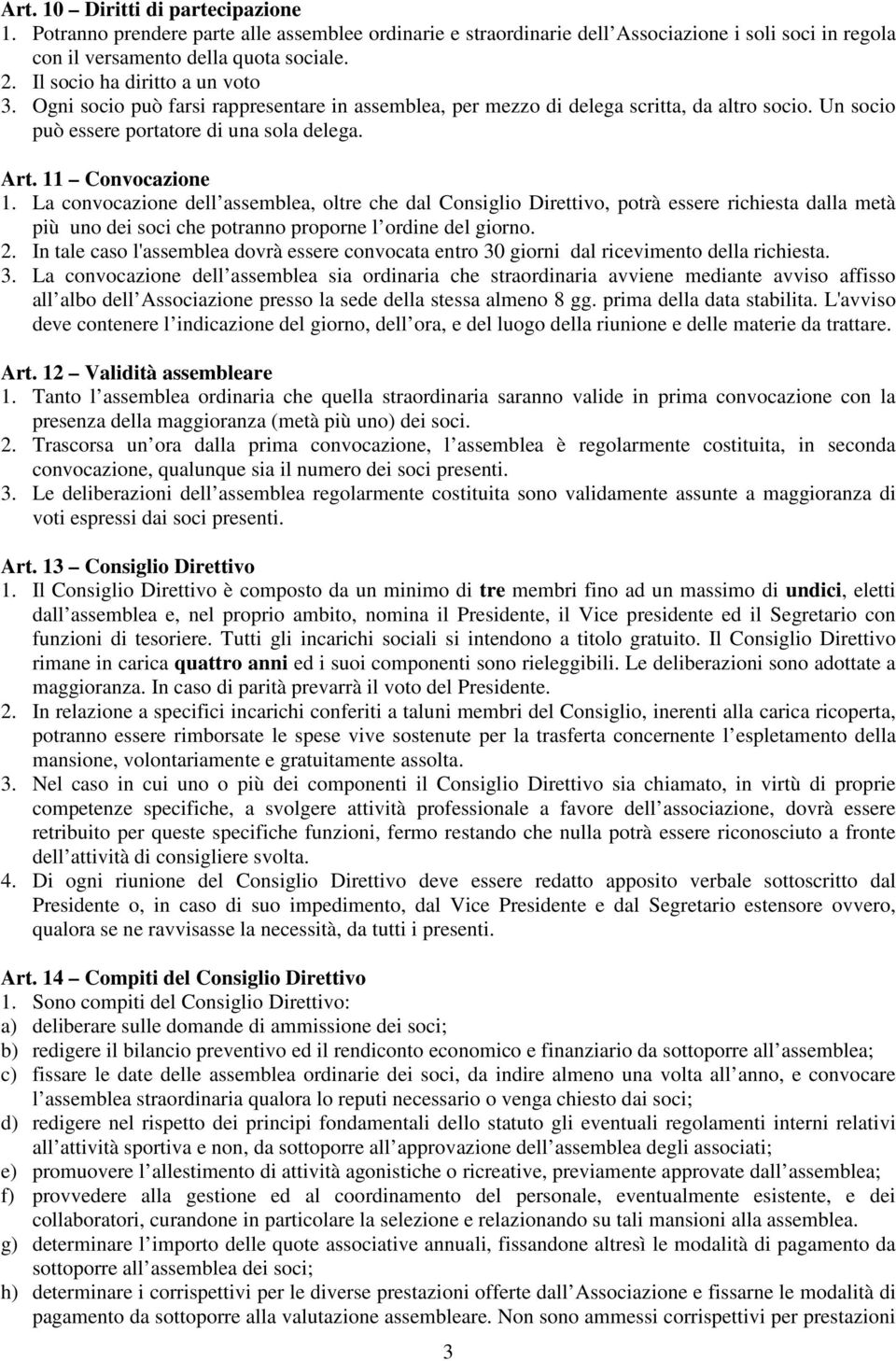 La convocazione dell assemblea, oltre che dal Consiglio Direttivo, potrà essere richiesta dalla metà più uno dei soci che potranno proporne l ordine del giorno. 2.