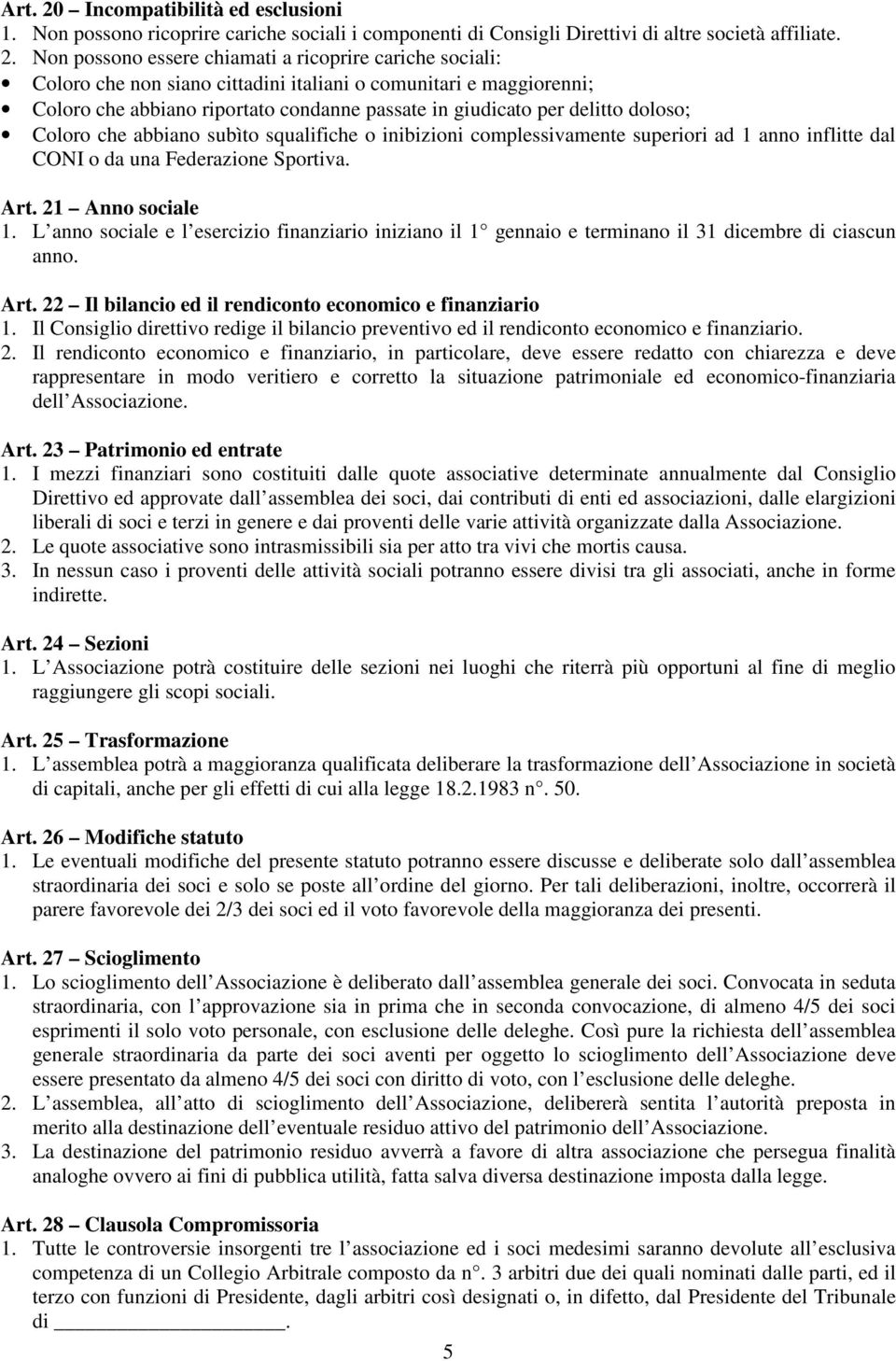 Non possono essere chiamati a ricoprire cariche sociali: Coloro che non siano cittadini italiani o comunitari e maggiorenni; Coloro che abbiano riportato condanne passate in giudicato per delitto