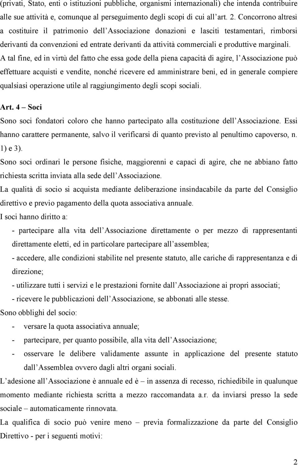 A tal fine, ed in virtù del fatto che essa gode della piena capacità di agire, l Associazione può effettuare acquisti e vendite, nonché ricevere ed amministrare beni, ed in generale compiere