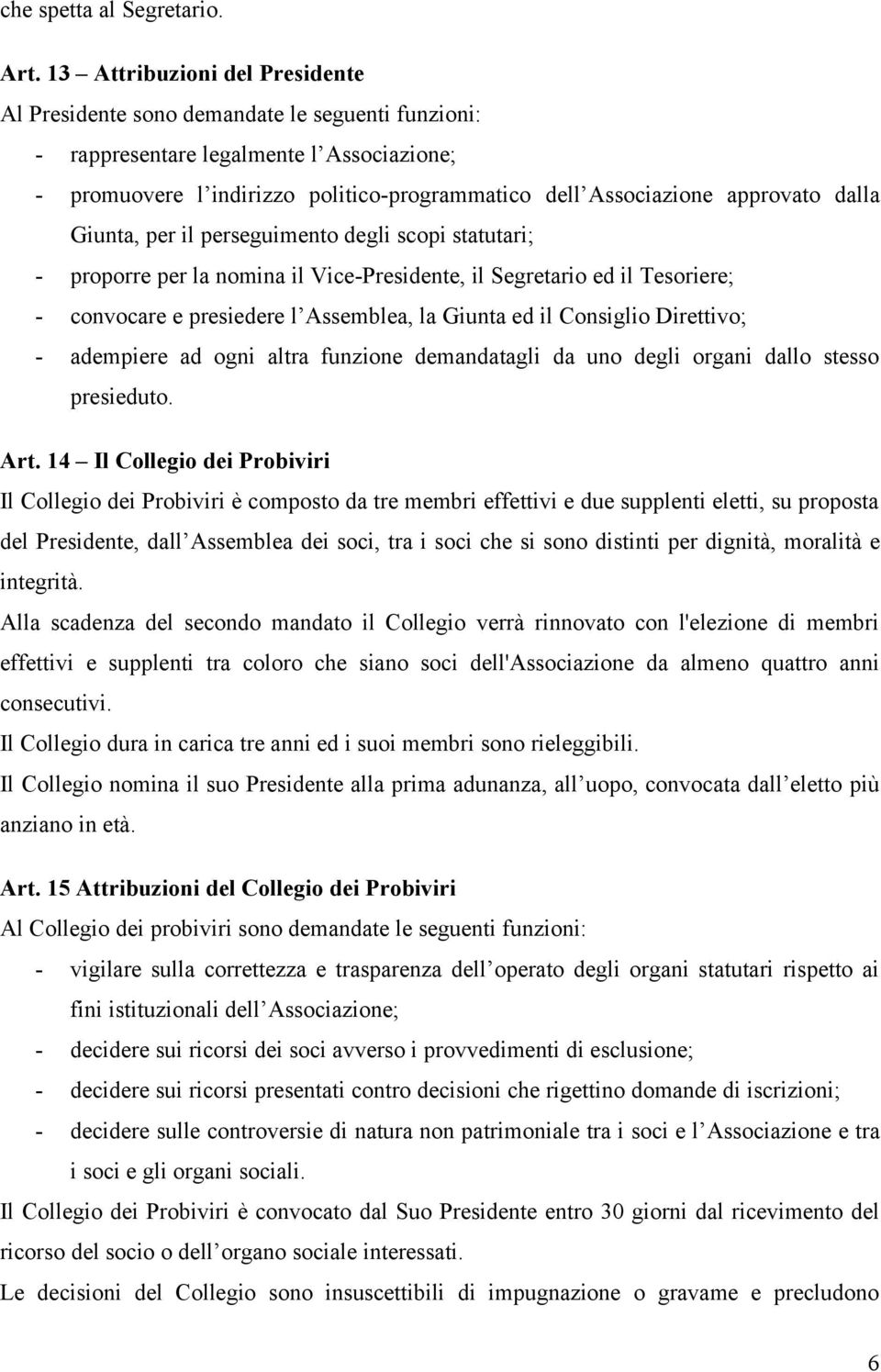 approvato dalla Giunta, per il perseguimento degli scopi statutari; - proporre per la nomina il Vice-Presidente, il Segretario ed il Tesoriere; - convocare e presiedere l Assemblea, la Giunta ed il