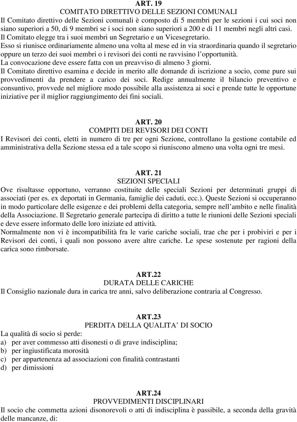 Esso si riunisce ordinariamente almeno una volta al mese ed in via straordinaria quando il segretario oppure un terzo dei suoi membri o i revisori dei conti ne ravvisino l opportunità.