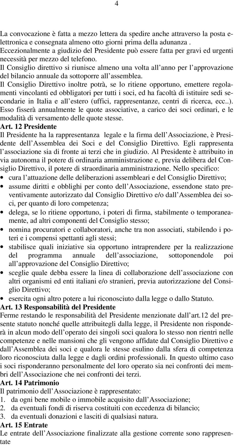 Il Consiglio direttivo si riunisce almeno una volta all anno per l approvazione del bilancio annuale da sottoporre all assemblea.