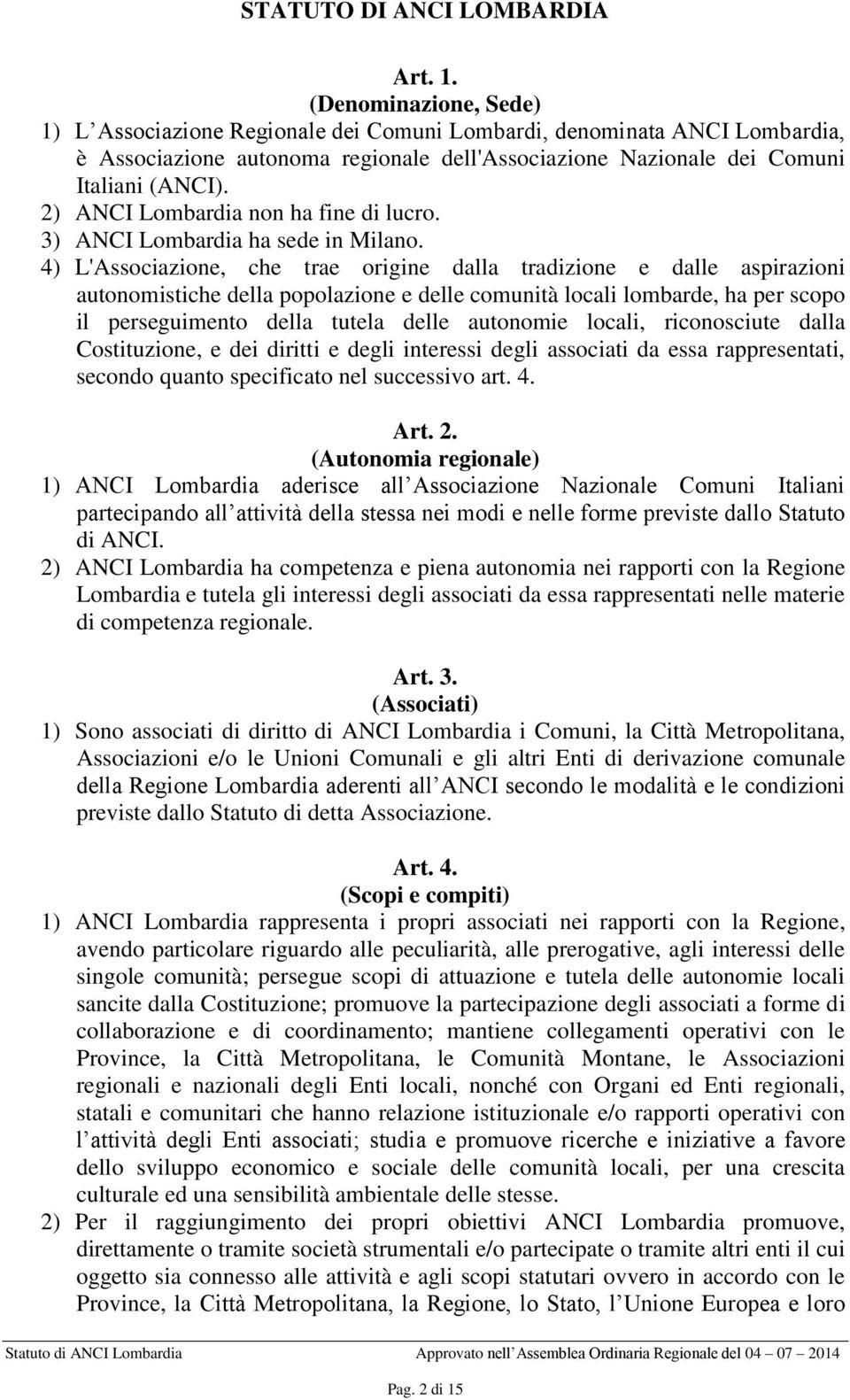 2) ANCI Lombardia non ha fine di lucro. 3) ANCI Lombardia ha sede in Milano.