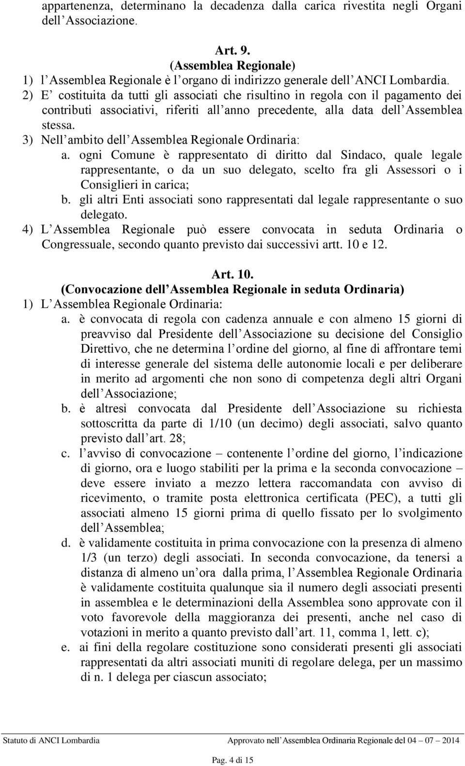 2) E costituita da tutti gli associati che risultino in regola con il pagamento dei contributi associativi, riferiti all anno precedente, alla data dell Assemblea stessa.