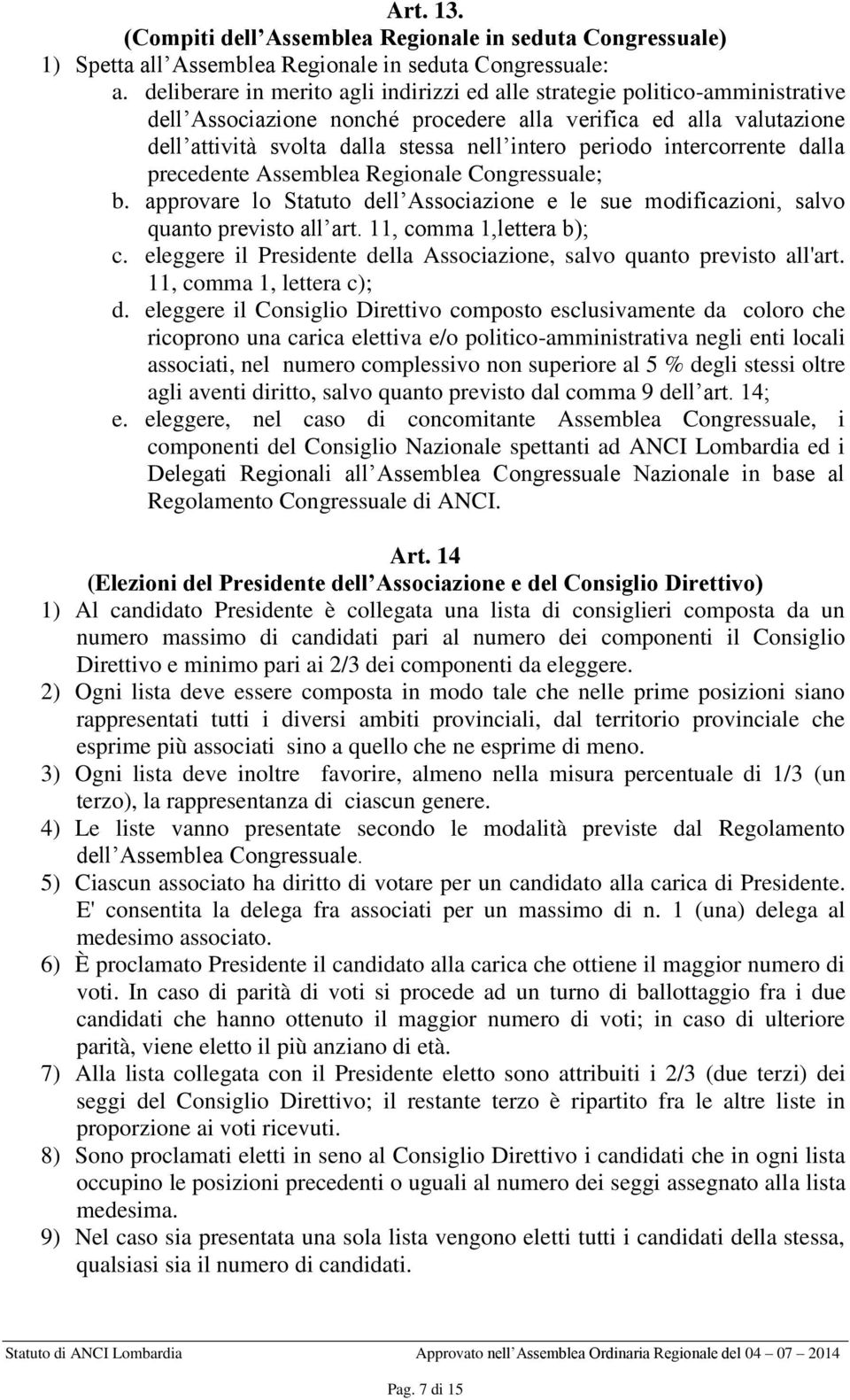 periodo intercorrente dalla precedente Assemblea Regionale Congressuale; b. approvare lo Statuto dell Associazione e le sue modificazioni, salvo quanto previsto all art. 11, comma 1,lettera b); c.