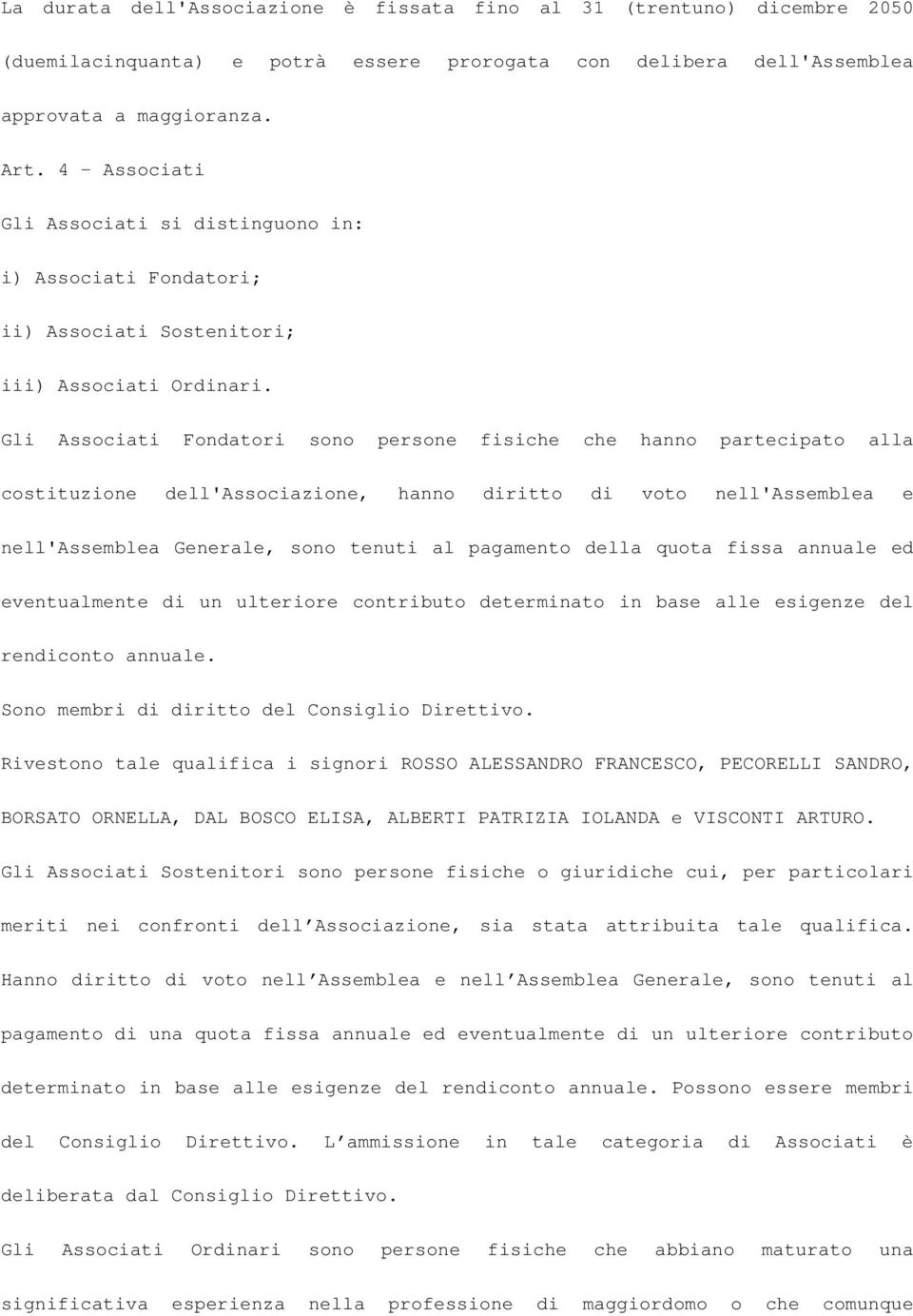 Gli Associati Fondatori sono persone fisiche che hanno partecipato alla costituzione dell'associazione, hanno diritto di voto nell'assemblea e nell'assemblea Generale, sono tenuti al pagamento della