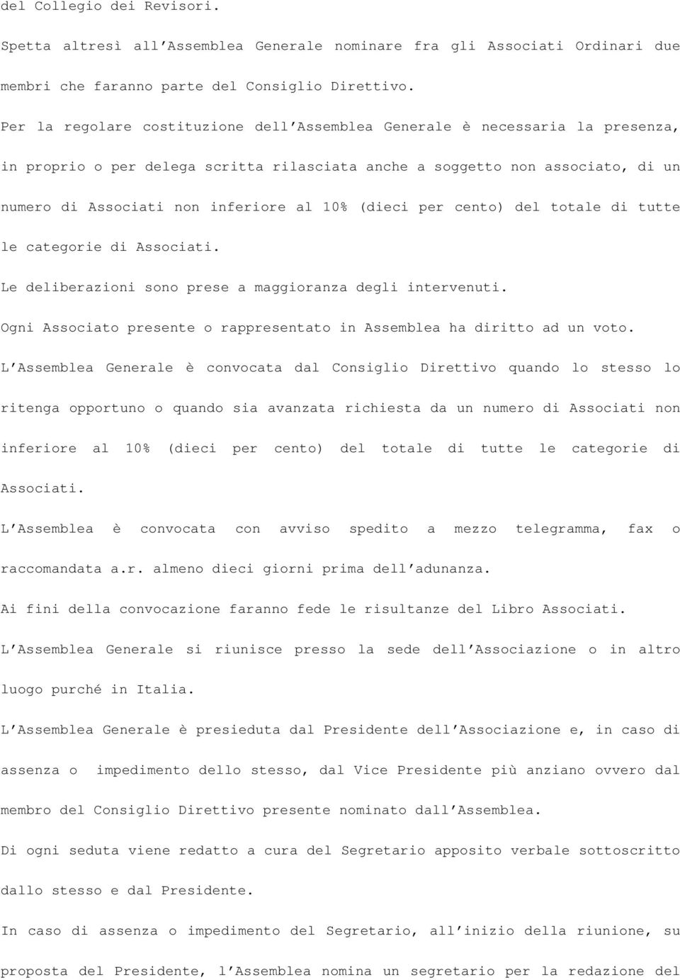 10% (dieci per cento) del totale di tutte le categorie di Associati. Le deliberazioni sono prese a maggioranza degli intervenuti.