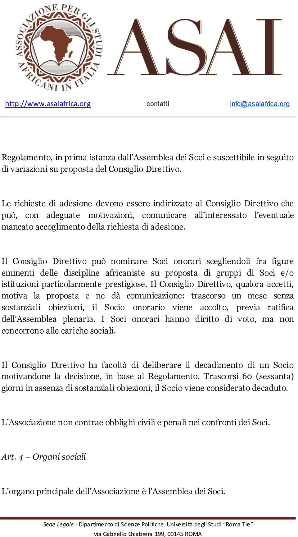 Il Consiglio Direttivo può nominare Soci onorari scegliendoli fra figure eminenti delle discipline africaniste su proposta di gruppi di Soci e/o istituzioni particolarmente prestigiose.