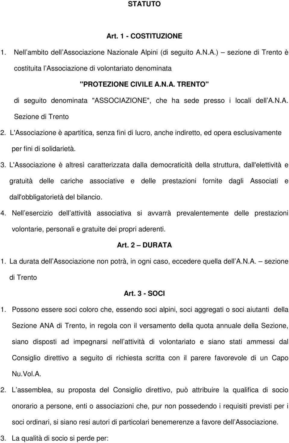 L'Associazione è altresì caratterizzata dalla democraticità della struttura, dall'elettività e gratuità delle cariche associative e delle prestazioni fornite dagli Associati e dall'obbligatorietà del