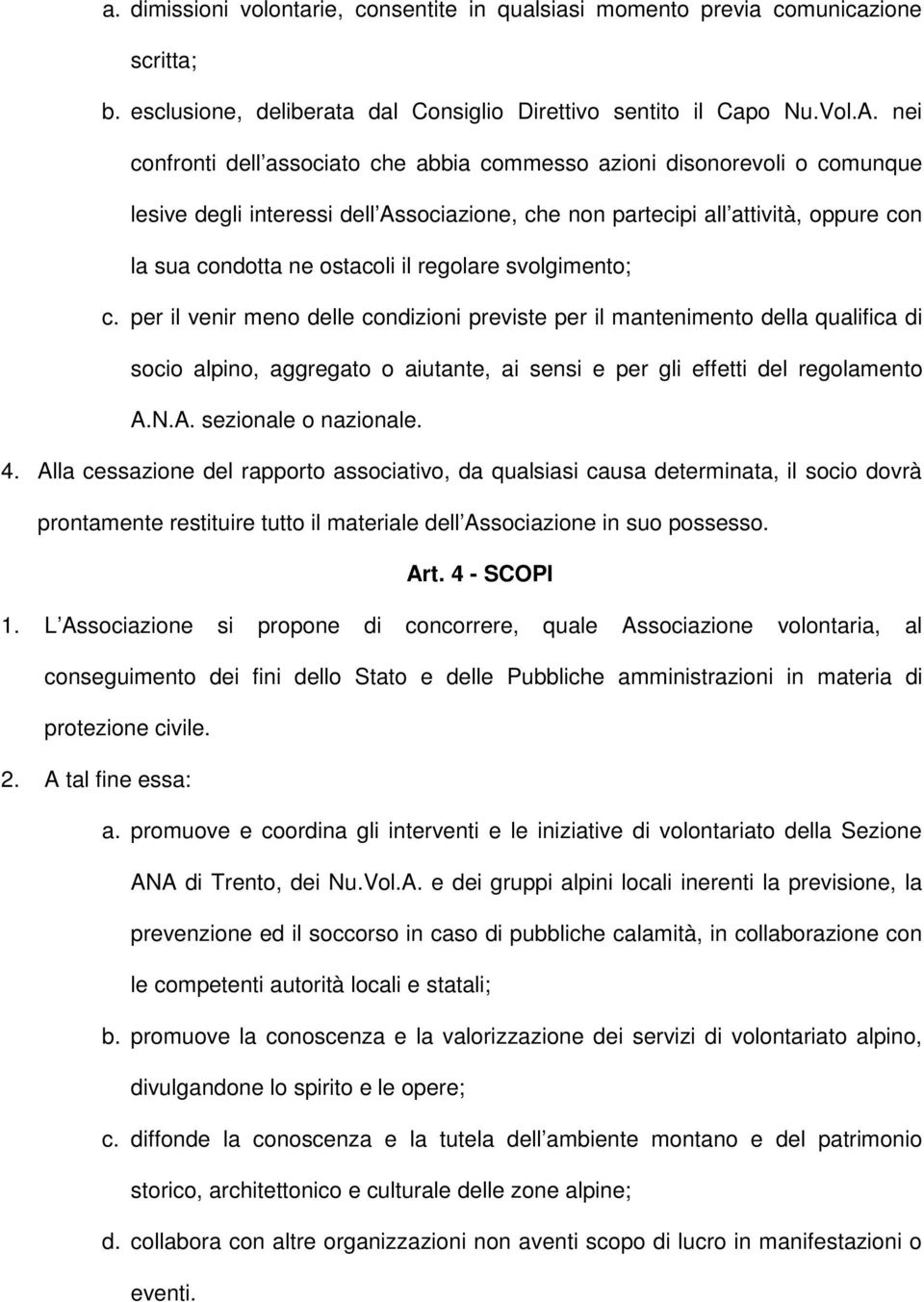 regolare svolgimento; c. per il venir meno delle condizioni previste per il mantenimento della qualifica di socio alpino, aggregato o aiutante, ai sensi e per gli effetti del regolamento A.