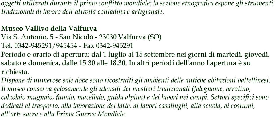 0342-945291/945454 - Fax 0342-945291 Periodo e orario di apertura: dal 1 luglio al 15 settembre nei giorni di martedì, giovedì, sabato e domenica, dalle 15.30 