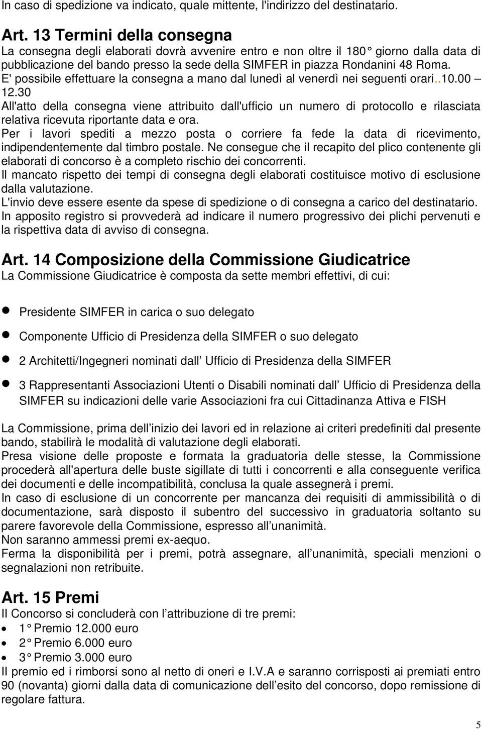 E' possibile effettuare la consegna a mano dal lunedì al venerdì nei seguenti orari..10.00 12.