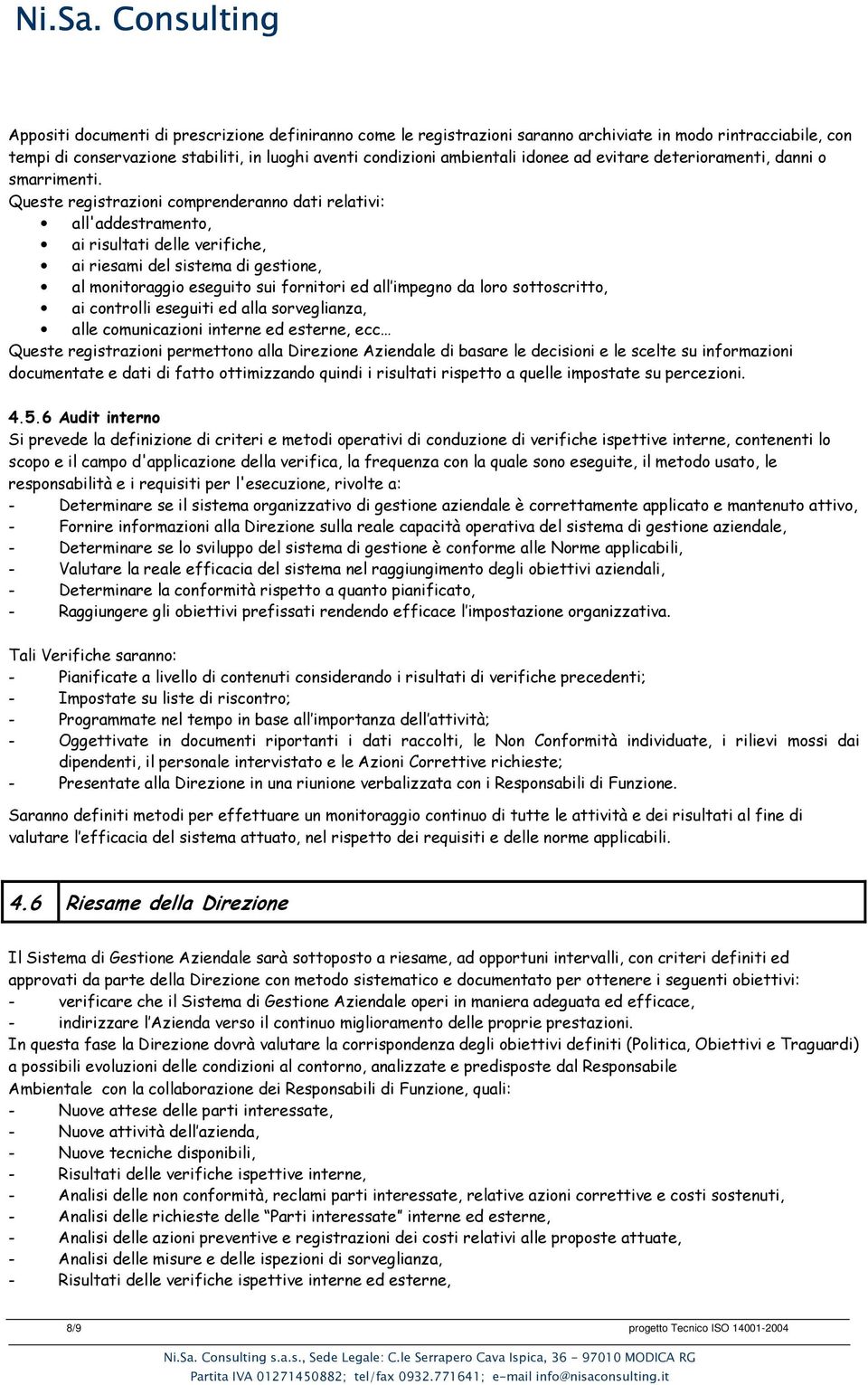 Queste registrazioni comprenderanno dati relativi: all'addestramento, ai risultati delle verifiche, ai riesami del sistema di gestione, al monitoraggio eseguito sui fornitori ed all impegno da loro