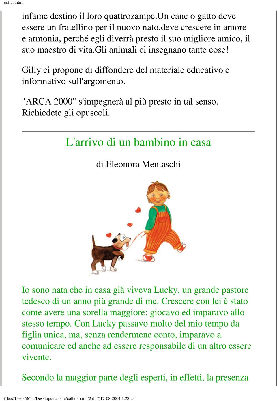 gli animali ci insegnano tante cose! Gilly ci propone di diffondere del materiale educativo e informativo sull'argomento. "ARCA 2000" s'impegnerà al più presto in tal senso. Richiedete gli opuscoli.