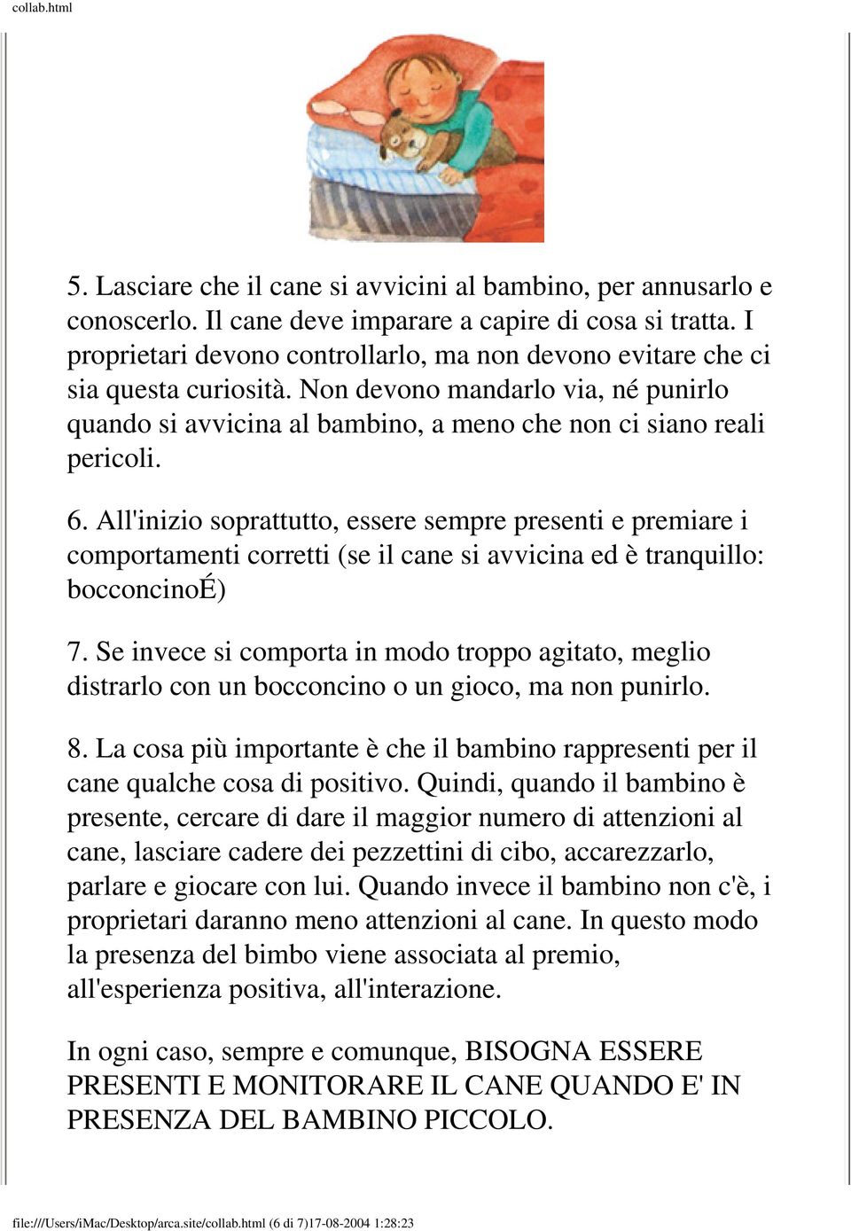 All'inizio soprattutto, essere sempre presenti e premiare i comportamenti corretti (se il cane si avvicina ed è tranquillo: bocconcinoé) 7.