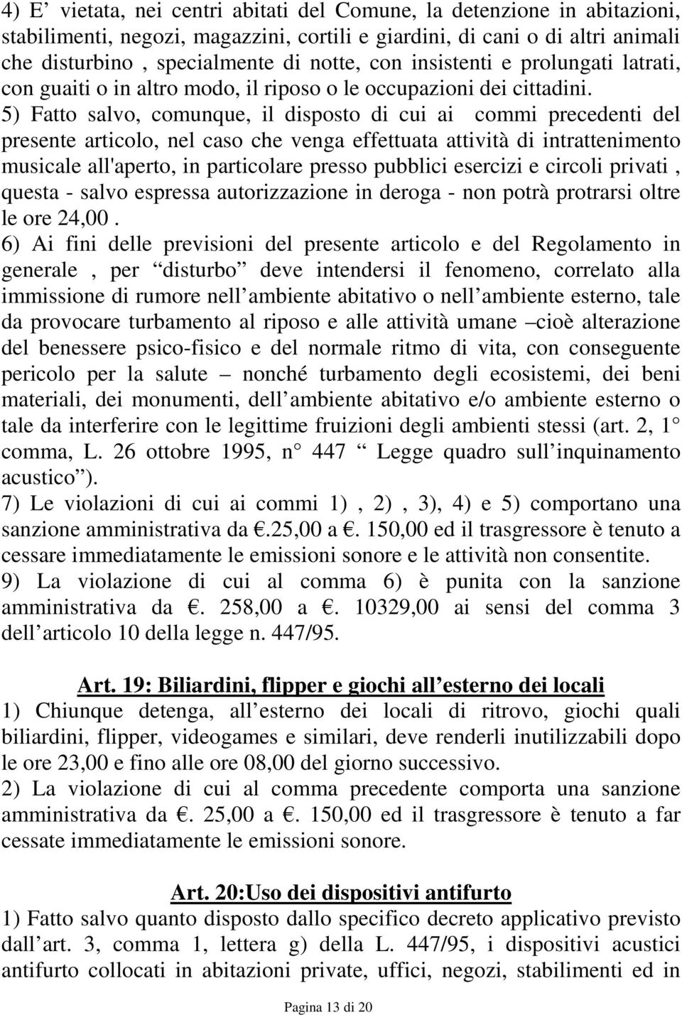 5) Fatto salvo, comunque, il disposto di cui ai commi precedenti del presente articolo, nel caso che venga effettuata attività di intrattenimento musicale all'aperto, in particolare presso pubblici