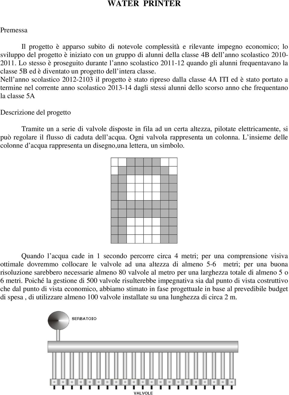 Nell anno scolastico 2012-2103 il progetto è stato ripreso dalla classe 4A ITI ed è stato portato a termine nel corrente anno scolastico 2013-14 dagli stessi alunni dello scorso anno che frequentano